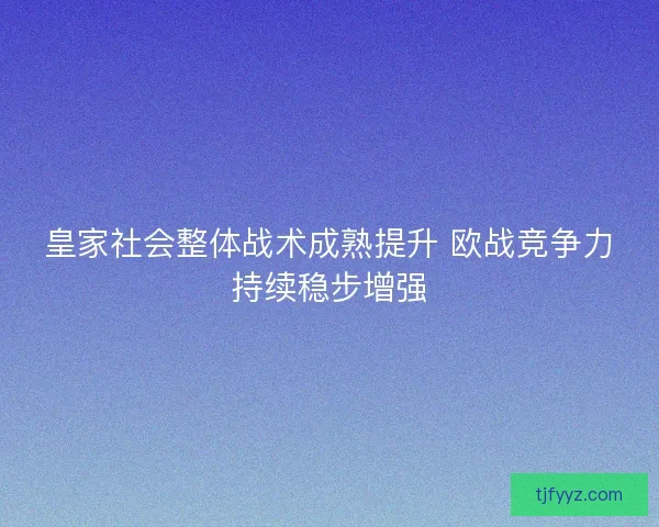 皇家社会整体战术成熟提升 欧战竞争力持续稳步增强 皇家社会整体战术成熟提升 欧战竞争力持续稳步增强