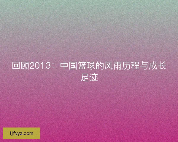 回顾2013：中国篮球的风雨历程与成长足迹